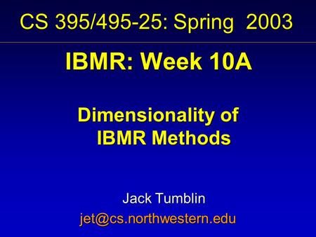 CS 395/495-25: Spring 2003 IBMR: Week 10A Dimensionality of IBMR Methods Jack Tumblin