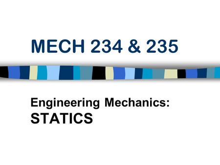 MECH 234 & 235 Engineering Mechanics: STATICS. Prof. G. Milano, PE n 239-Colton Hall n 973-596-5930 n n Office Hours 4:00 - 5:00 M,W.