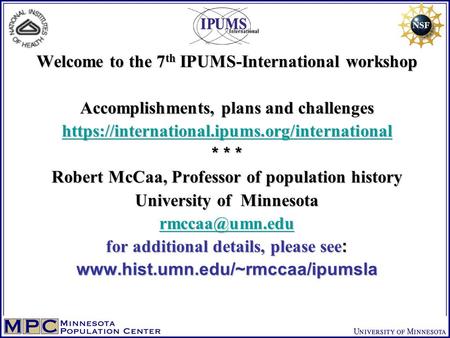 Welcome to the 7 th IPUMS-International workshop Accomplishments, plans and challenges https://international.ipums.org/international * * * Robert McCaa,