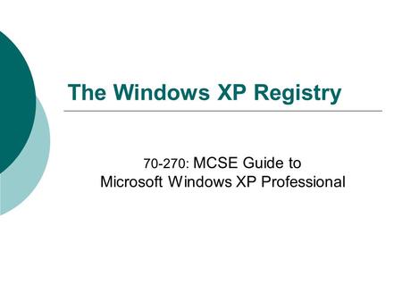 The Windows XP Registry 70-270: MCSE Guide to Microsoft Windows XP Professional.