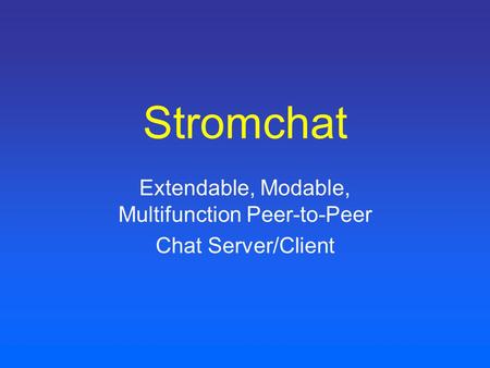 Stromchat Extendable, Modable, Multifunction Peer-to-Peer Chat Server/Client.