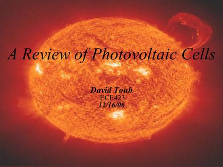 A Review of Photovoltaic Cells David Toub ECE423 12/16/06.