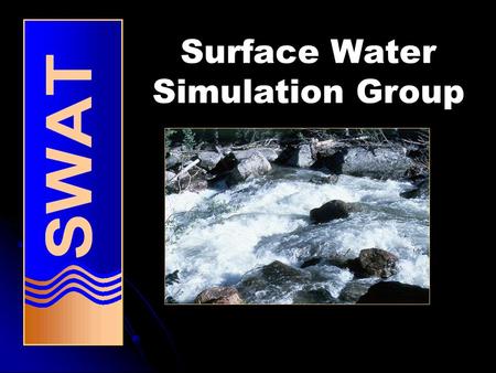 Surface Water Simulation Group. Comprehensive watershed scale model developed and supported by the USDA-ARS capable of simulating surface and groundwater.