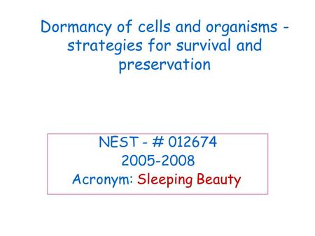 Dormancy of cells and organisms - strategies for survival and preservation NEST - # 012674 2005-2008 Acronym: Sleeping Beauty.