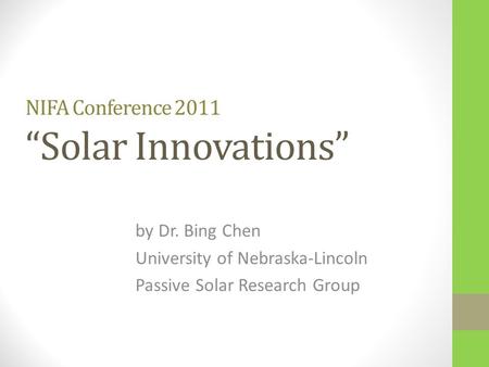 NIFA Conference 2011 “Solar Innovations” by Dr. Bing Chen University of Nebraska-Lincoln Passive Solar Research Group.