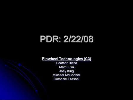 PDR: 2/22/08 Pinwheel Technologies (C3) Heather Blaha Matt Fuxa Joey King Michael McConnell Domenic Tassoni.