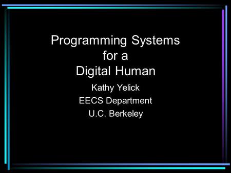 Programming Systems for a Digital Human Kathy Yelick EECS Department U.C. Berkeley.