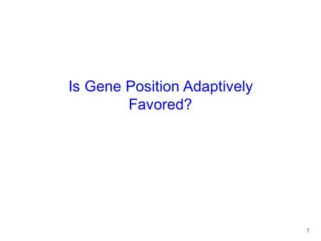 1 Is Gene Position Adaptively Favored?. 2 Why do we care? Genomic clusters of genes Yeast 98% of genes in metabolic pathways cluster (Lee & Sonnhammer)