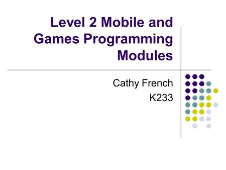 Level 2 Mobile and Games Programming Modules Cathy French K233.