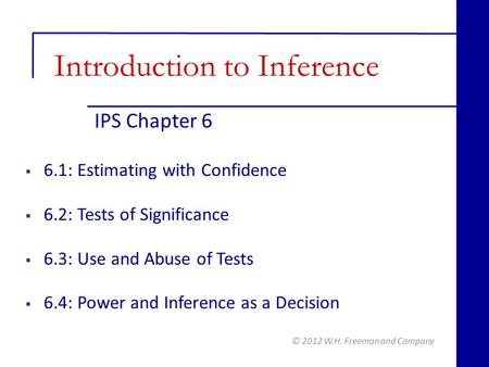 IPS Chapter 6 © 2012 W.H. Freeman and Company  6.1: Estimating with Confidence  6.2: Tests of Significance  6.3: Use and Abuse of Tests  6.4: Power.
