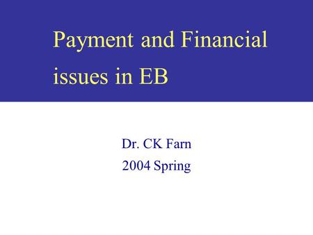 Payment and Financial issues in EB Dr. CK Farn 2004 Spring.
