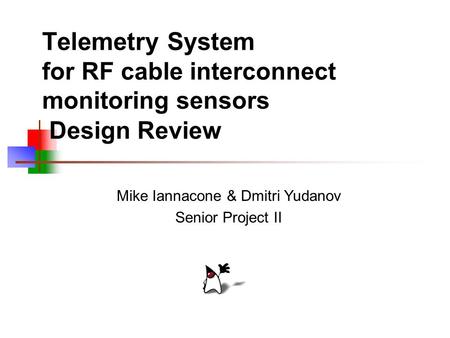Telemetry System for RF cable interconnect monitoring sensors Design Review Mike Iannacone & Dmitri Yudanov Senior Project II.