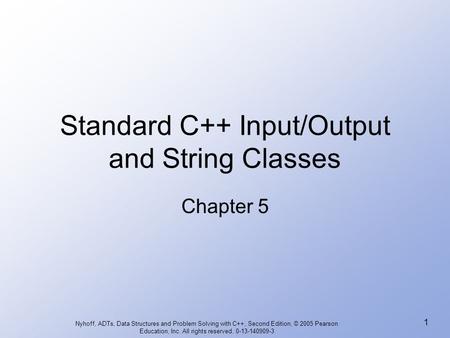 Nyhoff, ADTs, Data Structures and Problem Solving with C++, Second Edition, © 2005 Pearson Education, Inc. All rights reserved. 0-13-140909-3 1 Standard.