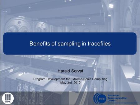 Benefits of sampling in tracefiles Harald Servat Program Development for Extreme-Scale Computing May 3rd, 2010.