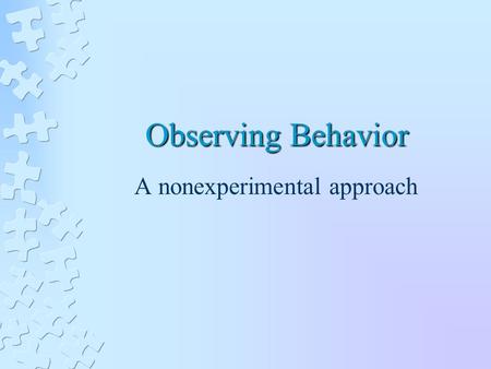 Observing Behavior A nonexperimental approach. QUANTITATIVE AND QUALITATIVE APPROACHES Quantitative Focuses on specific behaviors that can be easily quantified.