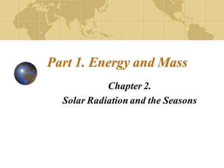 Part 1. Energy and Mass Chapter 2. Solar Radiation and the Seasons.