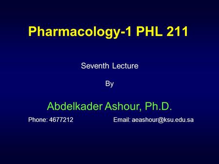 Pharmacology-1 PHL 211 Seventh Lecture By Abdelkader Ashour, Ph.D. Phone: 4677212