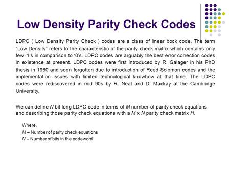 Low Density Parity Check Codes LDPC ( Low Density Parity Check ) codes are a class of linear bock code. The term “Low Density” refers to the characteristic.