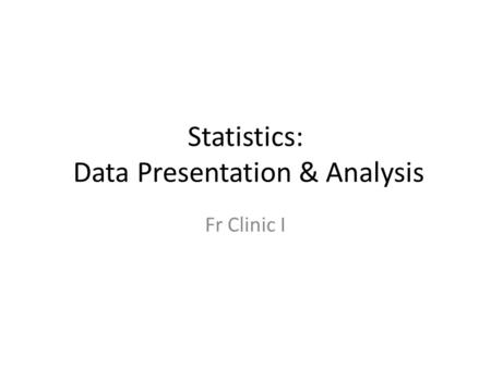 Statistics: Data Presentation & Analysis Fr Clinic I.
