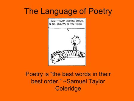 The Language of Poetry Poetry is “the best words in their best order.” ~Samuel Taylor Coleridge.