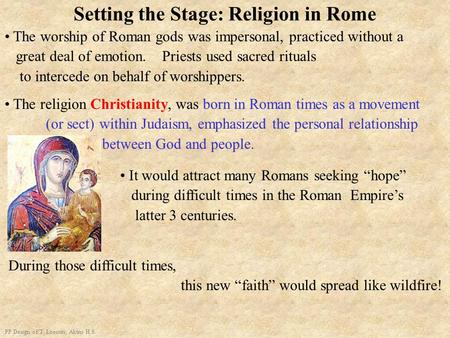 Setting the Stage: Religion in Rome PP Design of T. Loessin; Akins H.S. The worship of Roman gods was impersonal, practiced without a great deal of emotion.