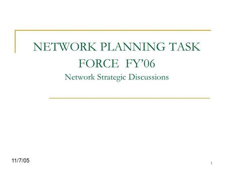1 NETWORK PLANNING TASK FORCE FY’06 Network Strategic Discussions 11/7/05.