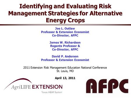 Identifying and Evaluating Risk Management Strategies for Alternative Energy Crops Joe L. Outlaw Professor & Extension Economist Co-Director, AFPC James.