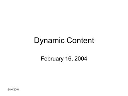 2/16/2004 Dynamic Content February 16, 2004. 2/16/2004 Assignments Due – Message of the Day Part 1 Due – Reading and Warmup Work on Message of the Day.