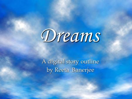 Dreams A digital story outline by Reeta Banerjee.