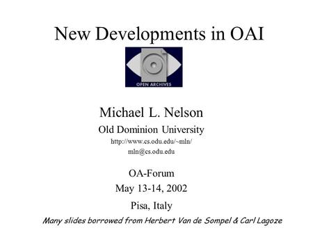 New Developments in OAI Michael L. Nelson Old Dominion University  OA-Forum May 13-14, 2002 Pisa, Italy Many.