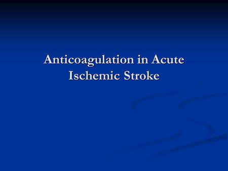 Anticoagulation in Acute Ischemic Stroke. TPA: Tissue Plasminogen Activator 1995: NINDS study of TPA administration Design: randomized, double blind placebo-controlled.