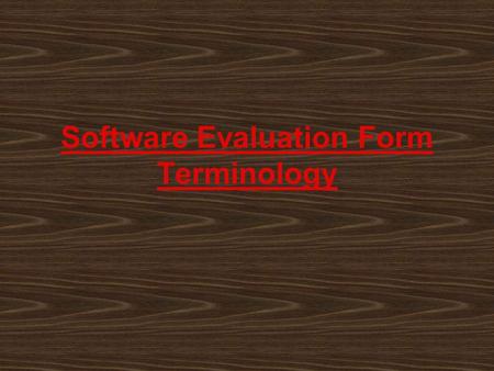 Software Evaluation Form Terminology. Version Changes as: Programs have bugs fixed Programs have new features added.