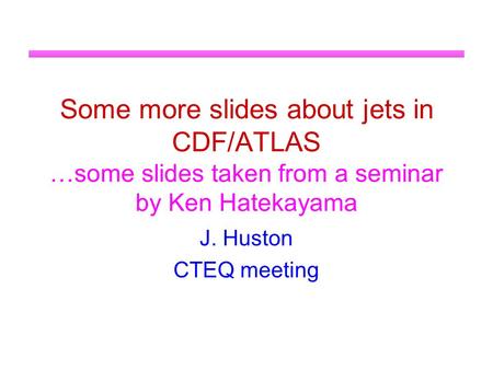 Some more slides about jets in CDF/ATLAS …some slides taken from a seminar by Ken Hatekayama J. Huston CTEQ meeting.
