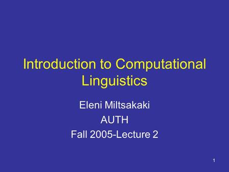 1 Introduction to Computational Linguistics Eleni Miltsakaki AUTH Fall 2005-Lecture 2.