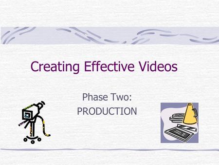 Creating Effective Videos Phase Two: PRODUCTION. What is Production? This phase covers the actual shooting of the material that will become the video.