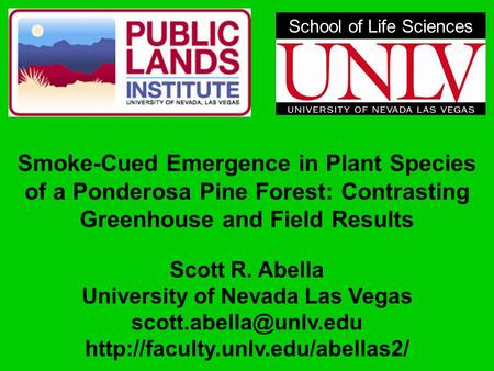Smoke-Cued Emergence in Plant Species of a Ponderosa Pine Forest: Contrasting Greenhouse and Field Results Scott R. Abella University of Nevada Las Vegas.