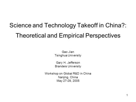 1 Science and Technology Takeoff in China?: Theoretical and Empirical Perspectives Gao Jian Tsinghua University Gary H. Jefferson Brandeis University Workshop.