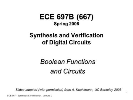 ECE 667 - Synthesis & Verification - Lecture 0 1 ECE 697B (667) Spring 2006 ECE 697B (667) Spring 2006 Synthesis and Verification of Digital Circuits Boolean.