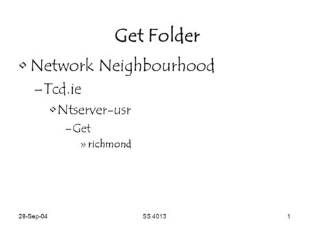 28-Sep-04SS 40131 Get Folder Network Neighbourhood –Tcd.ie Ntserver-usr –Get »richmond.