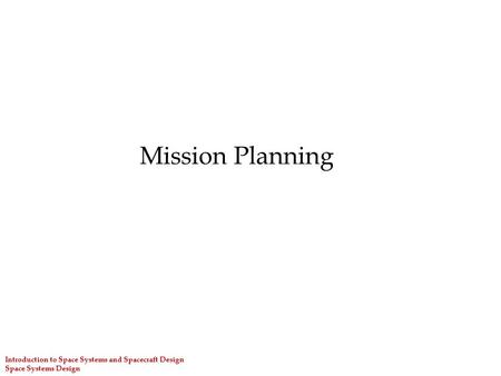 Introduction to Space Systems and Spacecraft Design Space Systems Design Mission Planning.