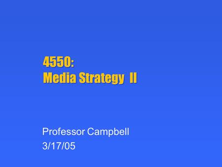 4550: Media Strategy II Professor Campbell 3/17/05.
