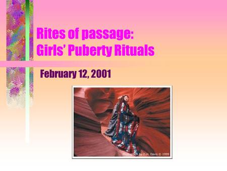 Rites of passage: Girls’ Puberty Rituals February 12, 2001.