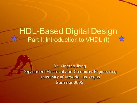 HDL-Based Digital Design Part I: Introduction to VHDL (I) Dr. Yingtao Jiang Department Electrical and Computer Engineering University of Nevada Las Vegas.
