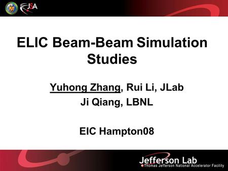 ELIC Beam-Beam Simulation Studies Yuhong Zhang, Rui Li, JLab Ji Qiang, LBNL EIC Hampton08.