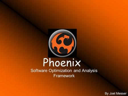 Software Optimization and Analysis Framework Phoenix By Joel Messer.