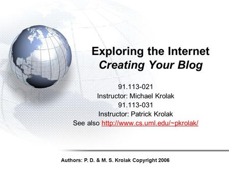 Exploring the Internet Creating Your Blog 91.113-021 Instructor: Michael Krolak 91.113-031 Instructor: Patrick Krolak See also