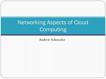 Andrew Schroeder Networking Aspects of Cloud Computing.