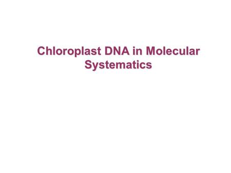 Chloroplast DNA in Molecular Systematics. -organelle found in plant cells and eukaryotic algae -Photosynthesis Chloroplast.