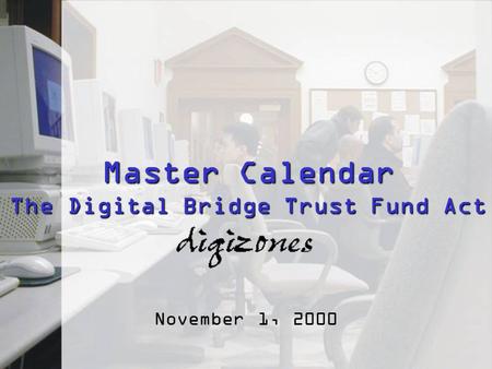 Master Calendar The Digital Bridge Trust Fund Act November 1, 2000.