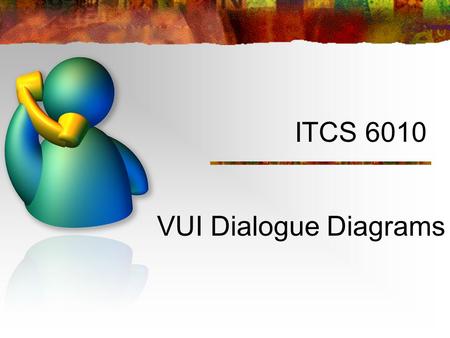 ITCS 6010 VUI Dialogue Diagrams. 2 of 8 Dialogue Exchange of verbal communication between the user and the agent. Note: agent refers to the system Written.